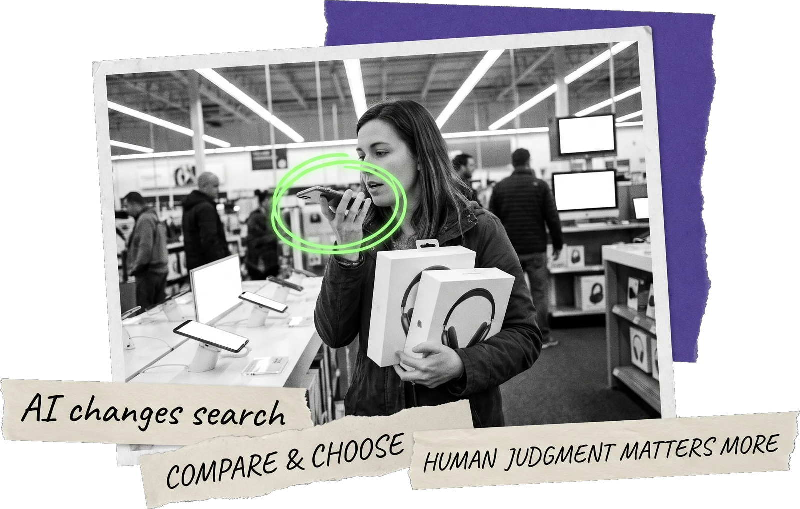 Black-and-white photo of a shopper in an electronics store speaking into her phone while holding two boxed headphones; her phone hand is circled in green and three handwritten labels read "AI changes search", "Compare and choose" and "Human judgment matters more".